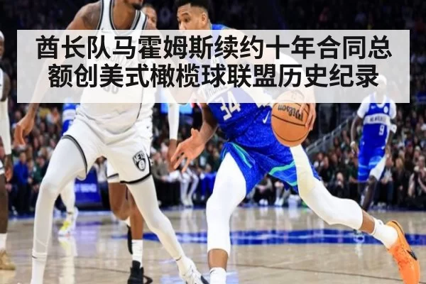 酋长队马霍姆斯续约十年合同总额创美式橄榄球联盟历史纪录